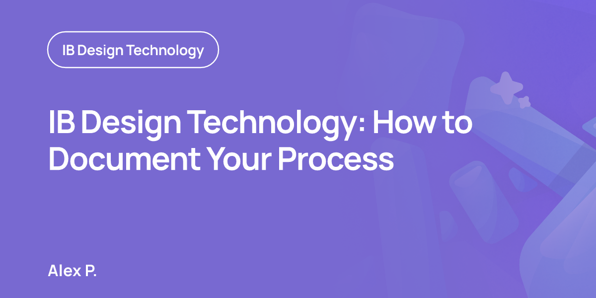 IB Design Technology: How to Document Your Process