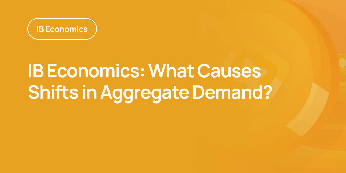 IB Economics: What Causes Shifts in Aggregate Demand?