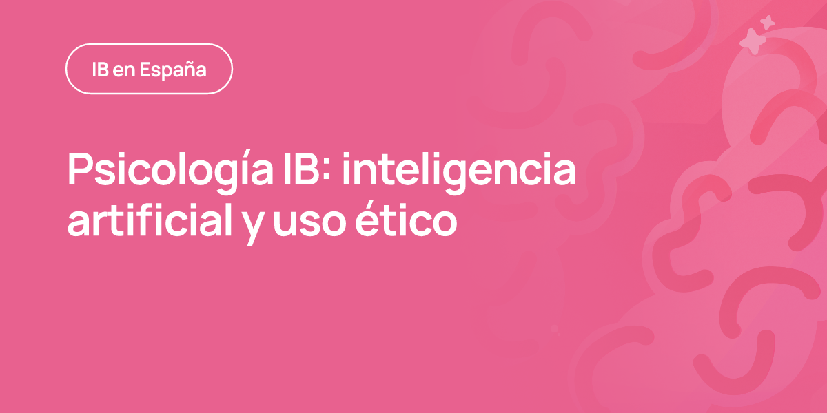 Psicología IB: inteligencia artificial y uso ético