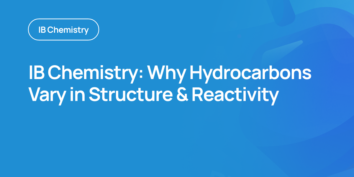 IB Chemistry: Why Hydrocarbons Vary in Structure & Reactivity