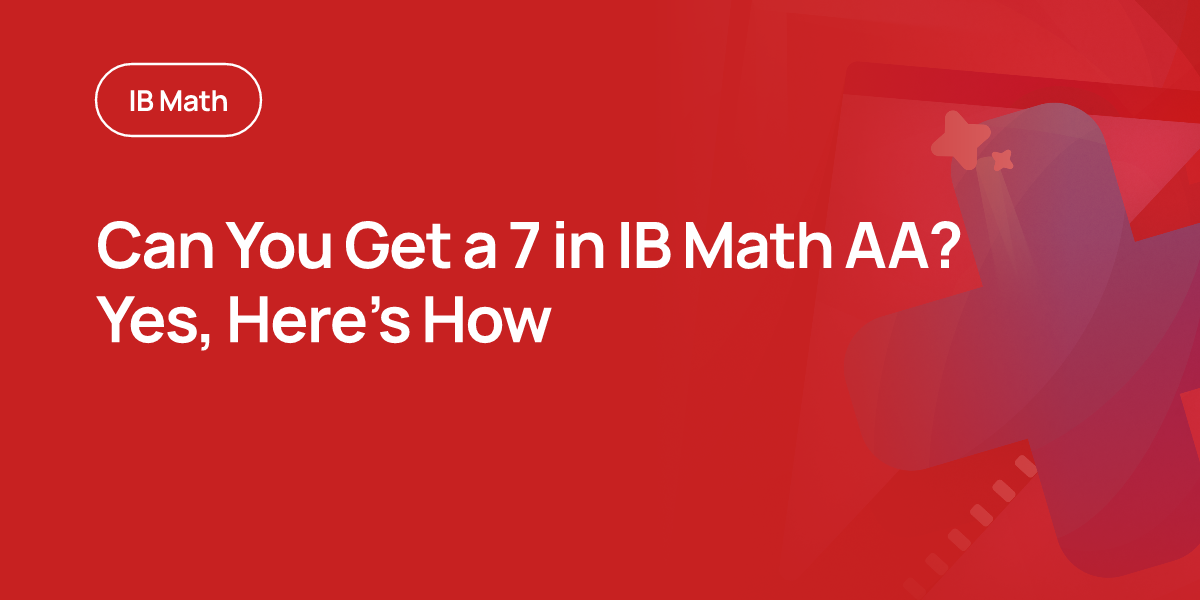 Can You Get a 7 in IB Math AA? Yes, Here’s How