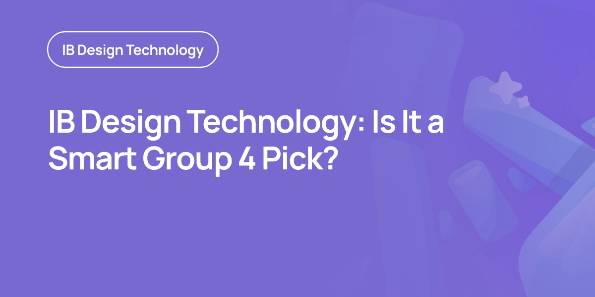 IB Design Technology: Is It a Smart Group 4 Pick?