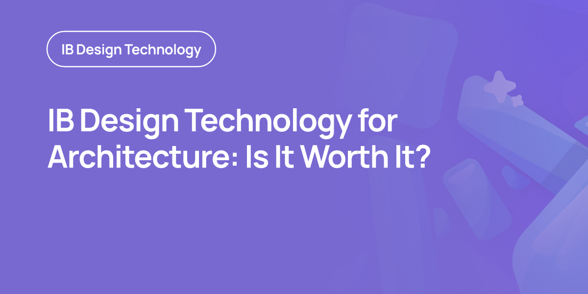 IB Design Technology for Architecture: Is It Worth It?