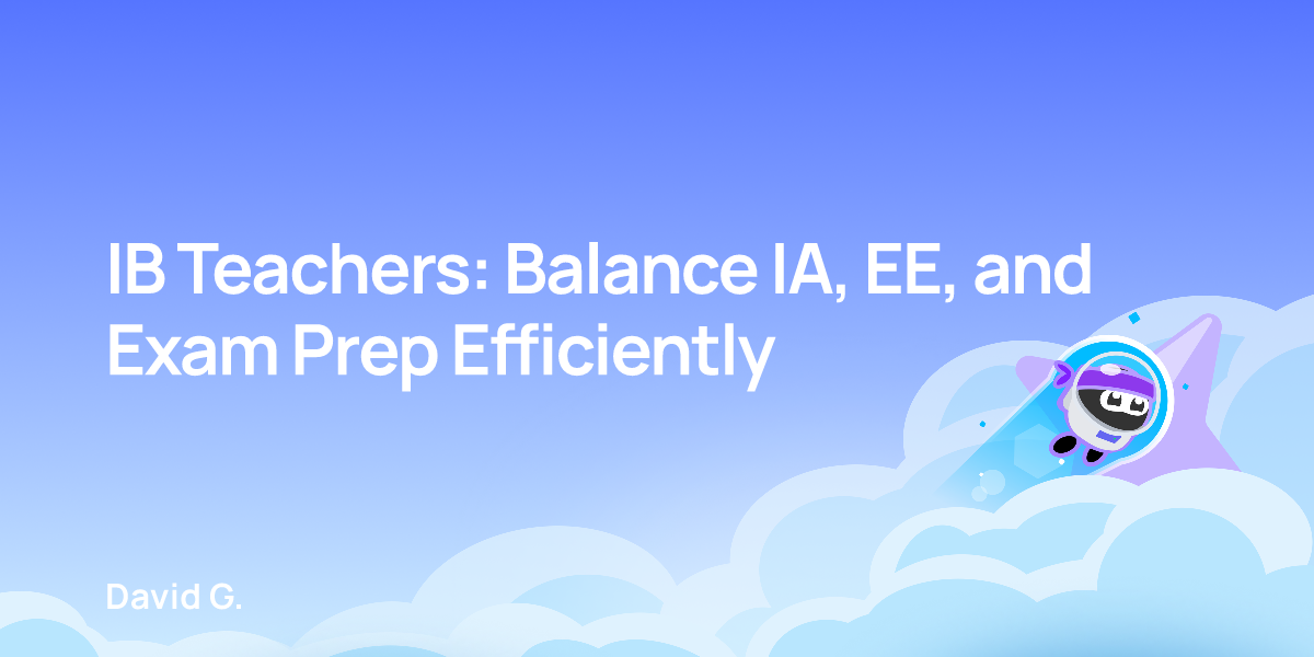 IB Teachers: Balance IA, EE, and Exam Prep Efficiently