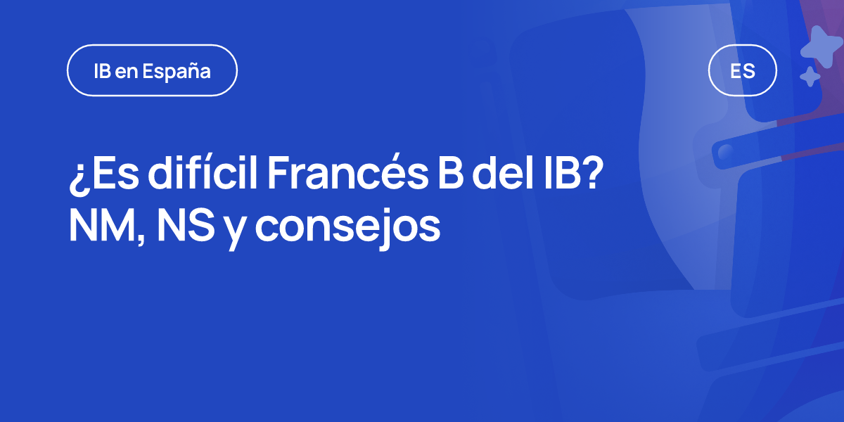 ¿Es difícil Francés B del IB? NM, NS y consejos