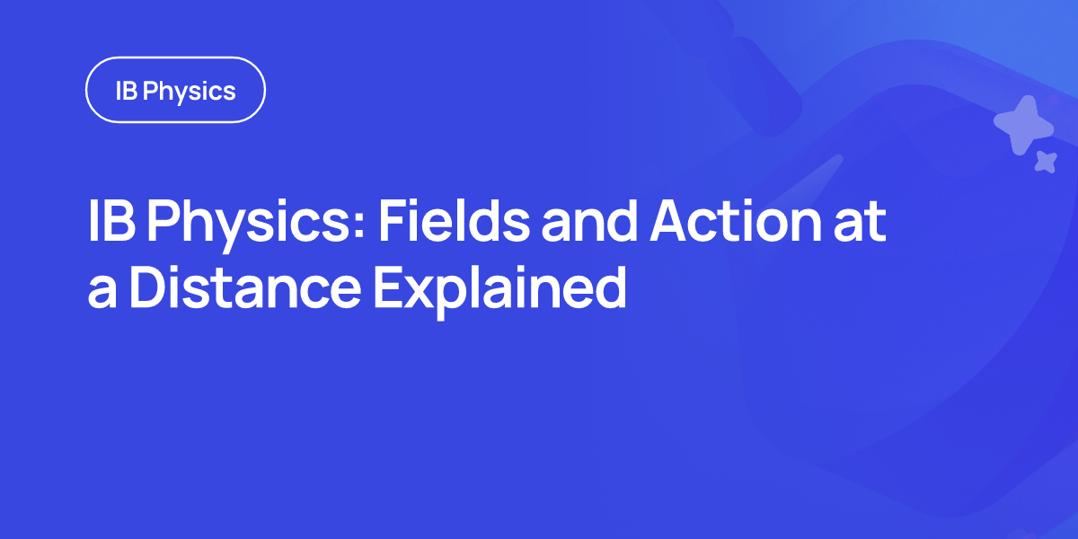 IB Physics: Fields and Action at a Distance Explained