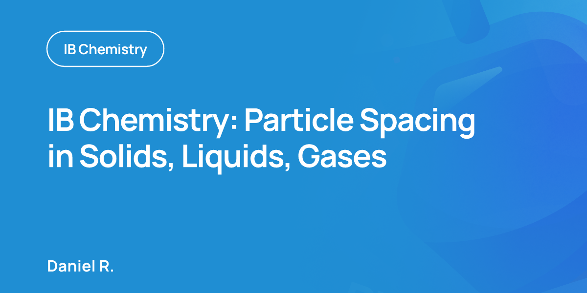 IB Chemistry: Particle Spacing in Solids, Liquids, Gases