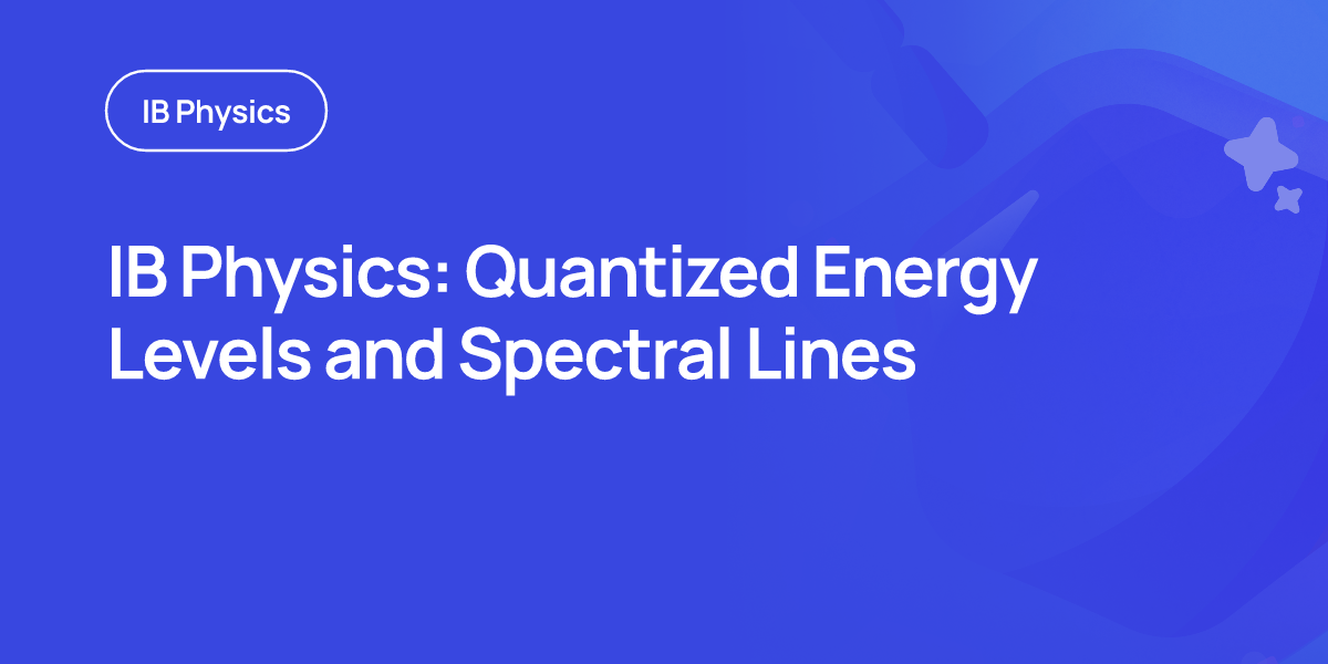IB Physics: Quantized Energy Levels and Spectral Lines