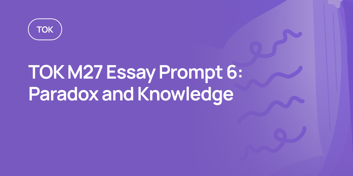 TOK M27 Essay Prompt 6: Paradox and Knowledge