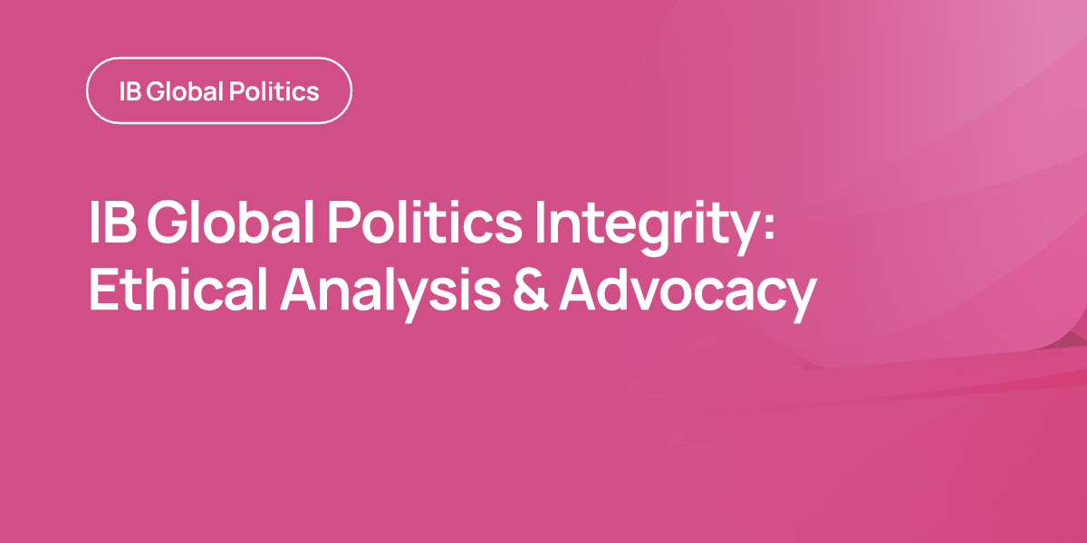 IB Global Politics Integrity: Ethical Analysis & Advocacy