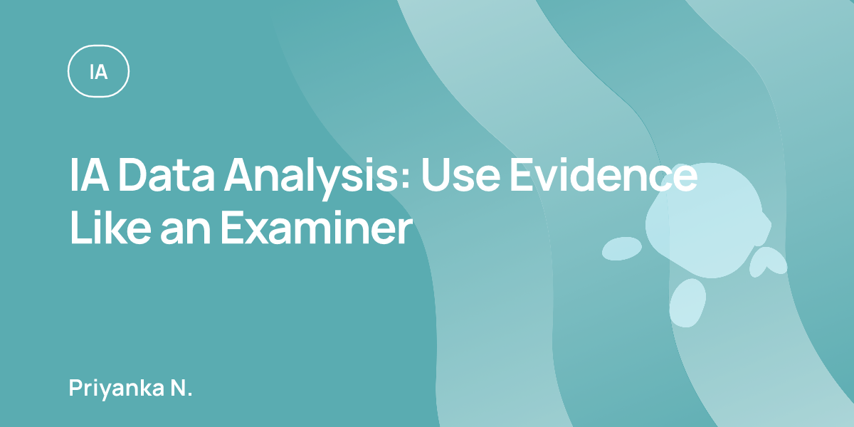 IA Data Analysis: Use Evidence Like an Examiner