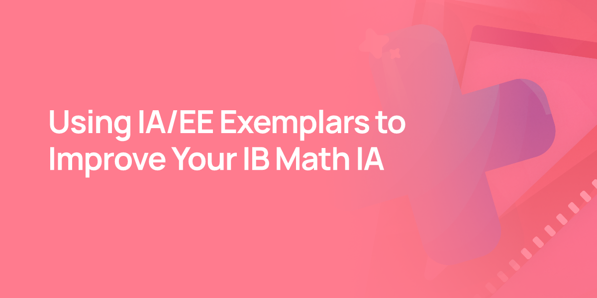 Using IA/EE Exemplars to Improve Your IB Math IA