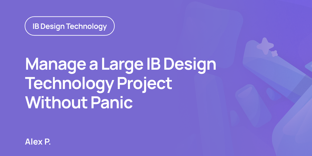 Manage a Large IB Design Technology Project Without Panic