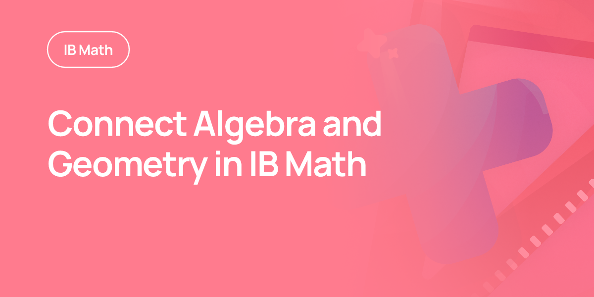 Connect Algebra and Geometry in IB Math