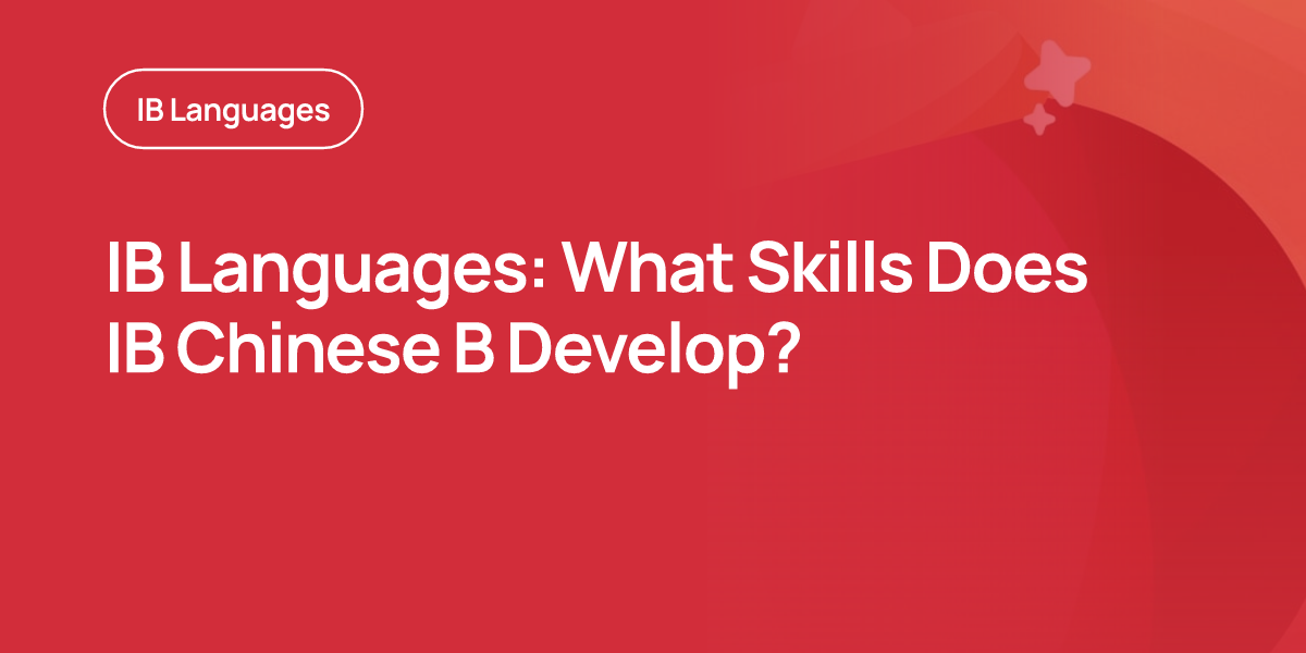 IB Languages: What Skills Does IB Chinese B Develop?