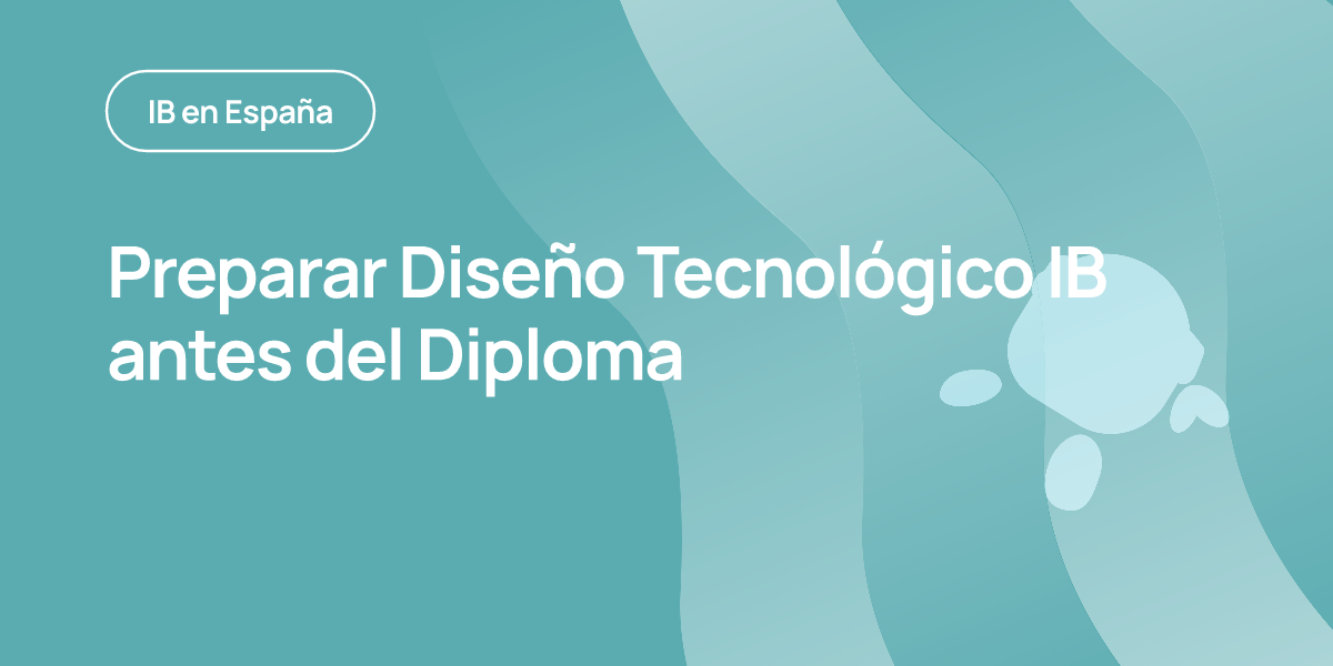 Preparar Diseño Tecnológico IB antes del Diploma
