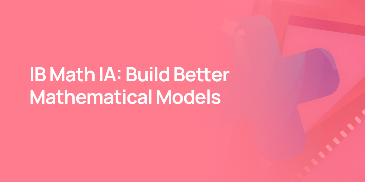 IB Math IA: Build Better Mathematical Models