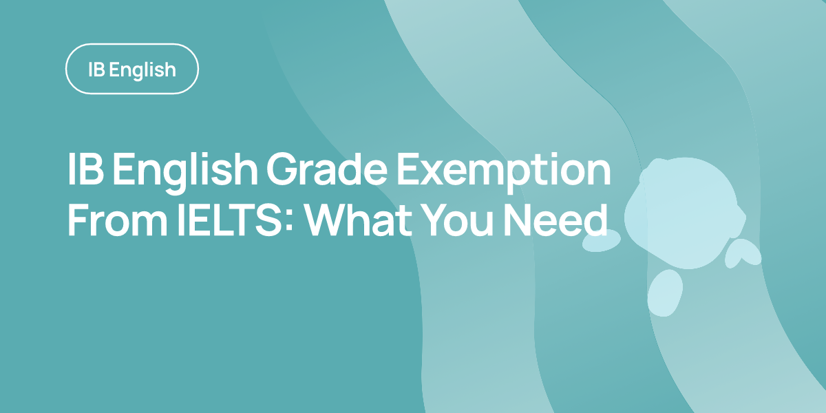 IB English Grade Exemption From IELTS: What You Need