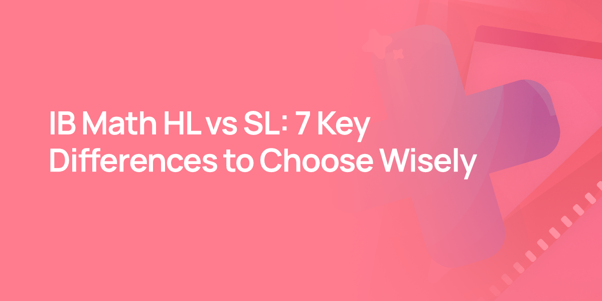 IB Math HL vs SL: 7 Key Differences to Choose Wisely