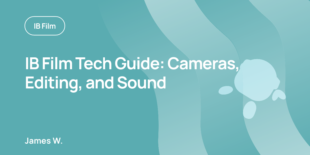 IB Film Tech Guide: Cameras, Editing, and Sound