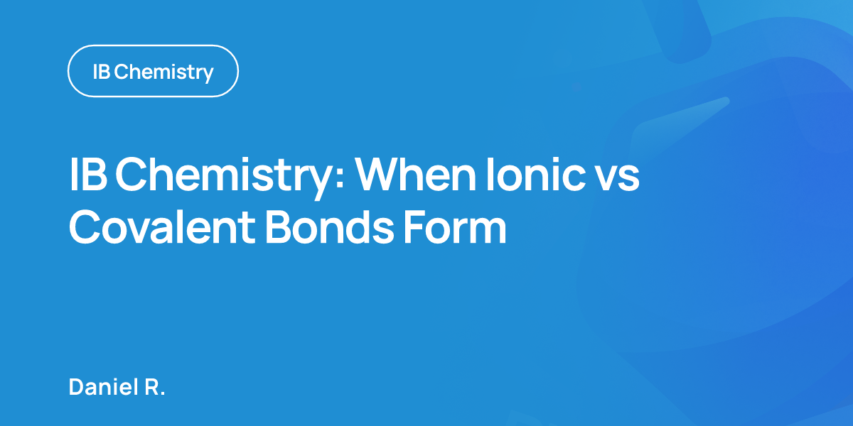 IB Chemistry: When Ionic vs Covalent Bonds Form