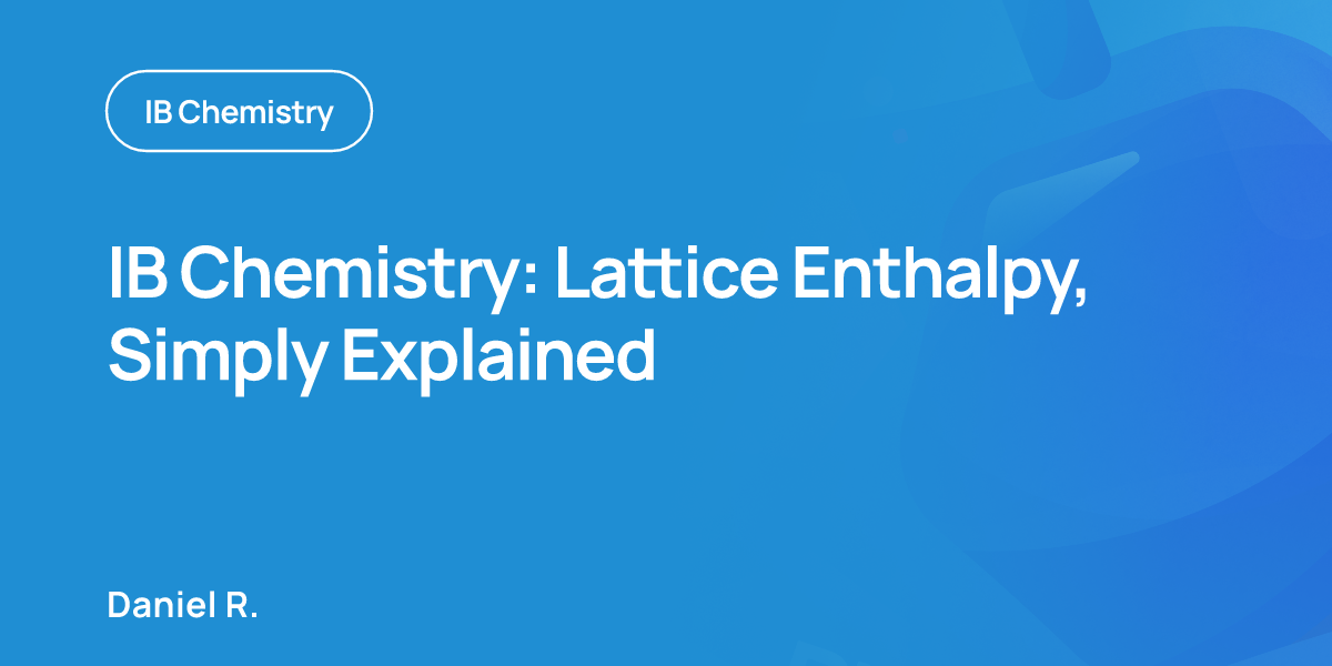 IB Chemistry: Lattice Enthalpy, Simply Explained