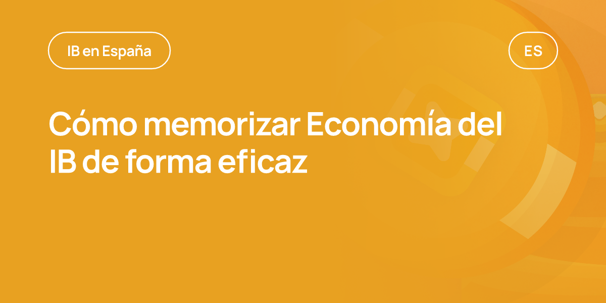 Cómo memorizar Economía del IB de forma eficaz