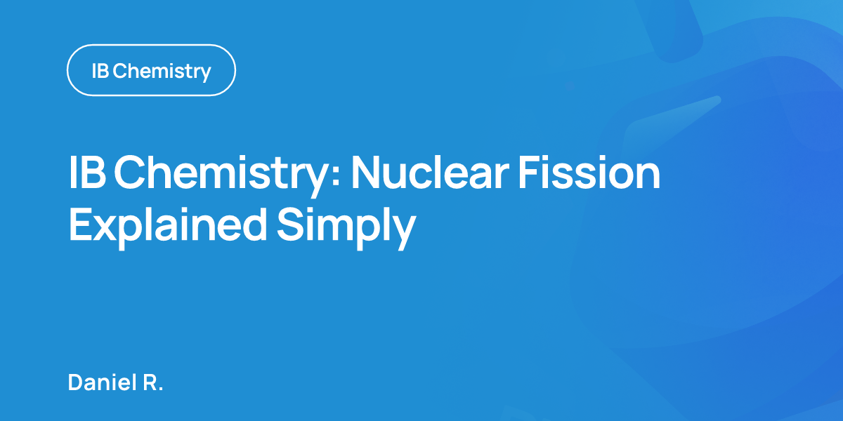 IB Chemistry: Nuclear Fission Explained Simply
