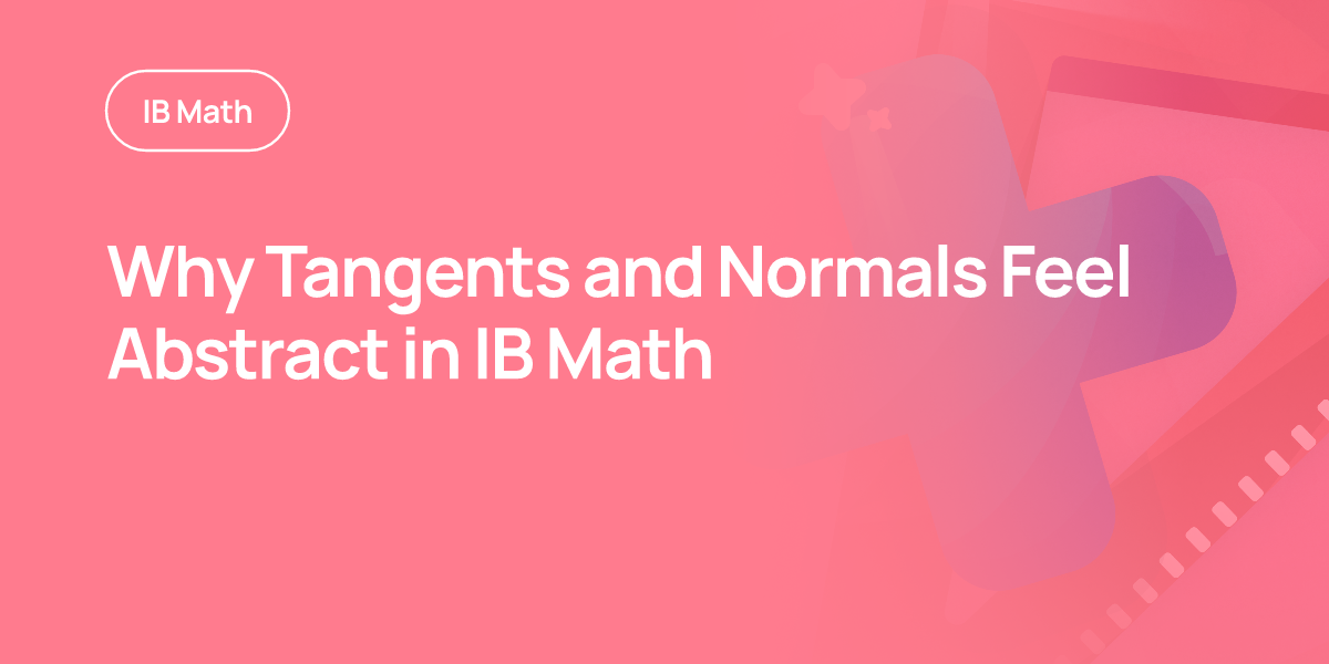 Why Tangents and Normals Feel Abstract in IB Math