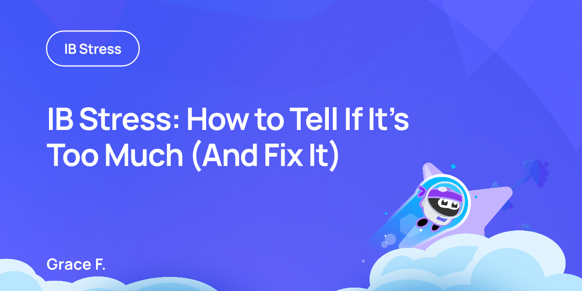 IB Stress: How to Tell If It’s Too Much (And Fix It)