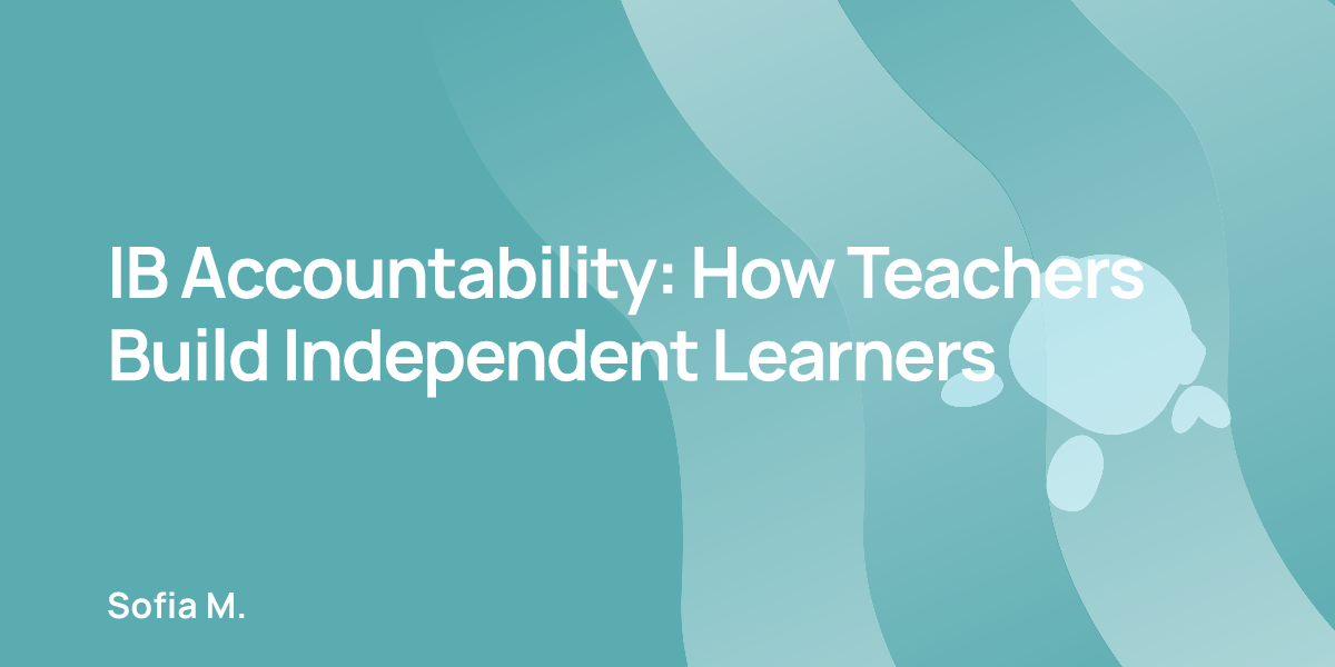 IB Accountability: How Teachers Build Independent Learners