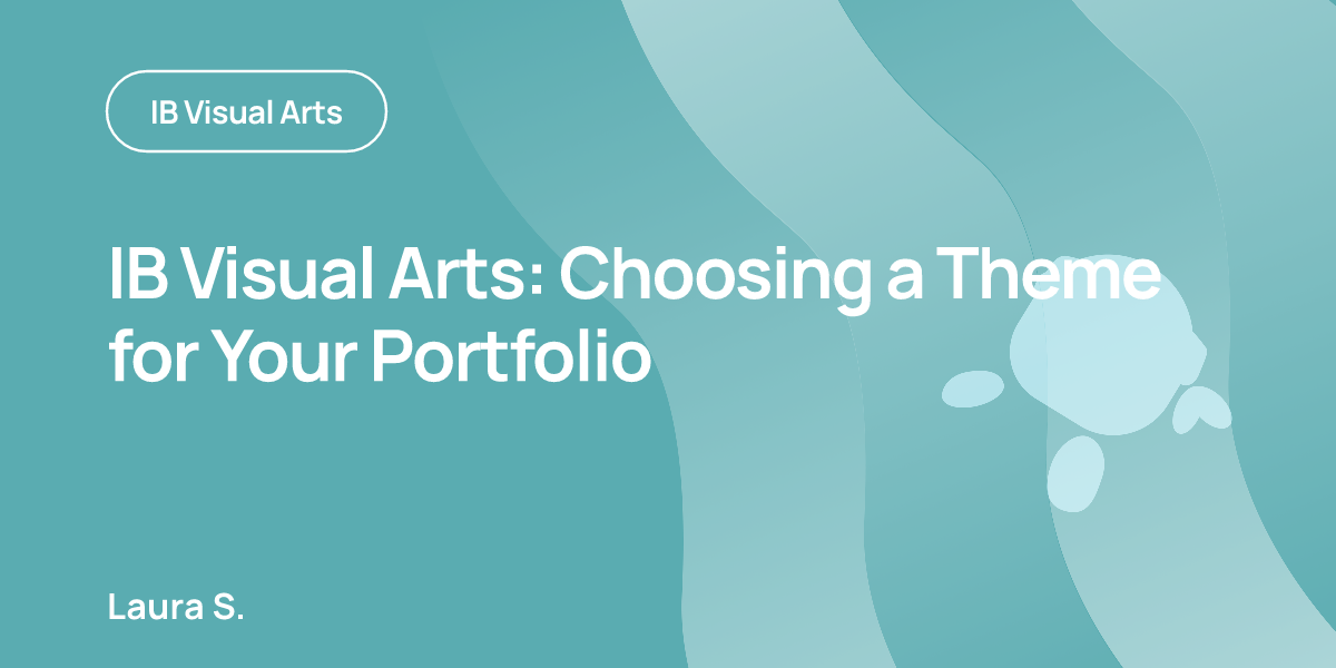 IB Visual Arts: Choosing a Theme for Your Portfolio