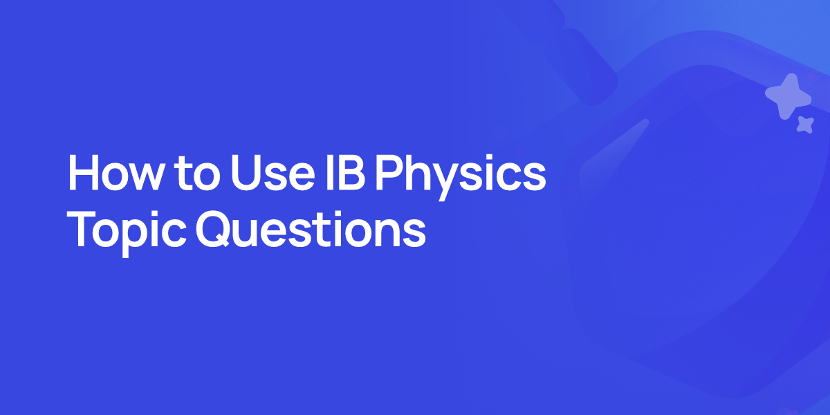 How to Use IB Physics Topic Questions